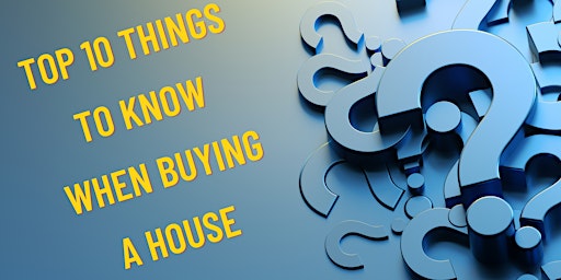 Not A Boring Info Class-Top 10 Things To Know When Buying A Home
