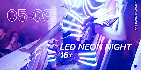 LED Neon Night 16+ //  Fr. 05.08.