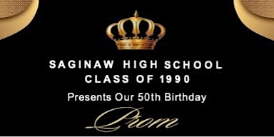 Saginaw High School Class of 1990  Presents Our 50th Birthday Prom