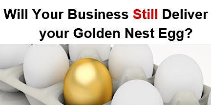 Will your business STILL deliver your Golden Nest Egg?