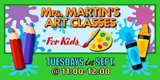 Mrs. Martin's Art Classes in SEPTEMBER ~Tuesdays @11:00-12:00