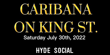 CARIBANA ON KING ST.  |  HYDE SOCIAL 803 KING ST. WEST  | SAT JULY 30TH