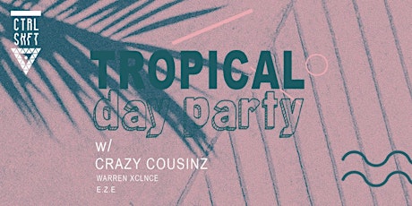 CTRL SHFT: Tropical Day Party w/ Crazy Cousinz (E.Z.E Birthday Special) primary image