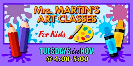 Mrs. Martin's Art Classes in NOVEMBER ~Tuesdays @4:00-5:00