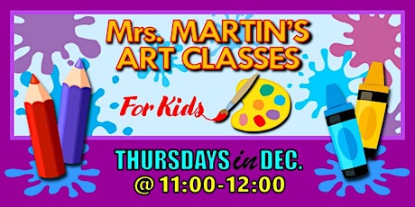 Mrs. Martin's Art Classes in DECEMBER ~Thursdays @11:00-12:00
