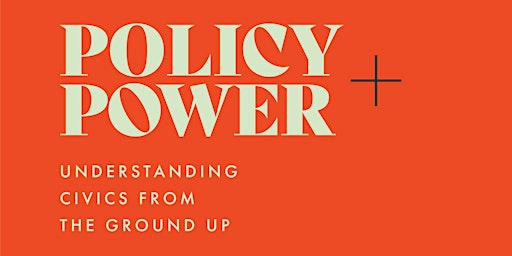 Policy +Power: Understanding Civics From The Ground Up