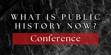 What is Public History Now? Conference - IN PERSON