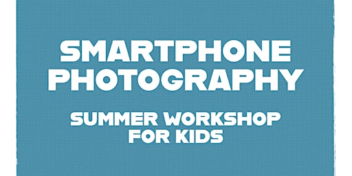 Smartphone Photography Summer Workshop (For Kids)