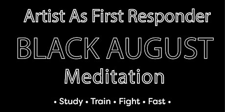 Artist As First Responder Black August Meditation