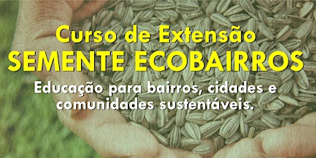 Imagem principal do evento CURSO DE EXTENSÃO: SEMENTES ECOBAIRROS EDUCAÇÃO PARA BAIRROS, CIDADES E COMUNIDADES SUSTENTÁVEIS.