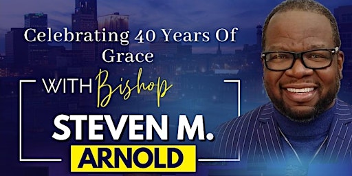 Celebrating 40 Years Of Grace With Bishop Steven Arnold