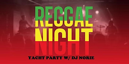 REGGAE NIGHT PARTY CRUISE w/ DJ NORIE