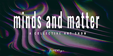 Minds and Matter - A Collective Art Show