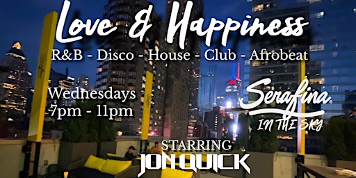 "Love & Happiness"  Every Wednesday at Serafina in the Sky w/DJ Jon Quick