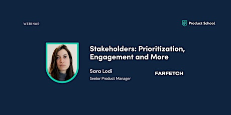 Webinar: Stakeholders: Prioritization, Engagement & More by Farfetch Sr PM