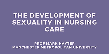 The development of sexuality in nursing care : Professor Mark Hayter