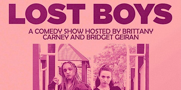Lost Boys: A Comedy Show hosted by Brittany Carney and Bridget Geiran