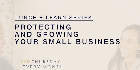 Lunch & Learn: Protecting and Growing Your Small Business Series (Virtual)
