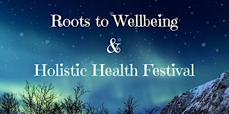 Roots To Wellbeing And Holistic Health Festival