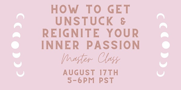 How To Get Unstuck & Reignite Your Inner Passion Master Class