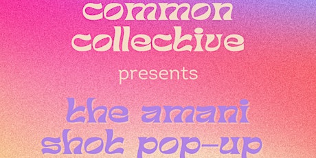 The Common Collective presents: The Amani Shot Photo Pop-Up