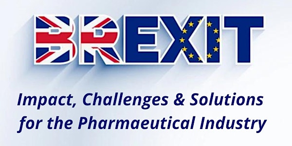 BREXIT -  Impact, Challenges and Solutions for the Pharmaceutical Industry