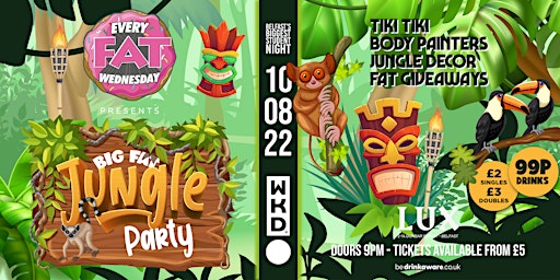FAT WEDS 10TH AUGUST -- `JUNGLE PARTY! 99p DRINKS!