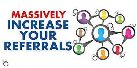 Massively Increase Your Referrals primary image