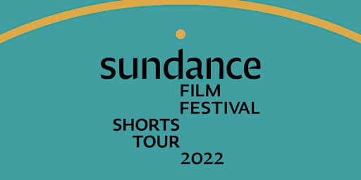 2022 SUNDANCE FILM FESTIVAL SHORT FILM TOUR