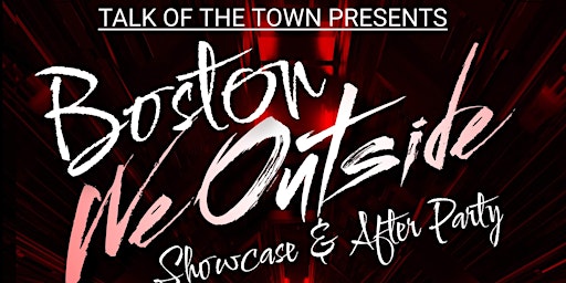 Talk Of The Town Presents :Boston We Outside Showcase & After party