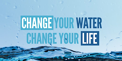 Change Your Water, Change your Life