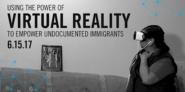 Using the Power of Virtual Reality to Empower Undocumented Immigrants