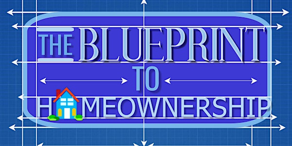 The BluePrint To Homeownership!  Homebuyer Workshop Series