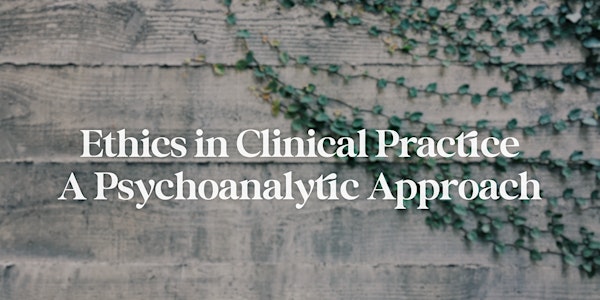 Ethics in Clinical Practice: A Psychoanalytic Approach