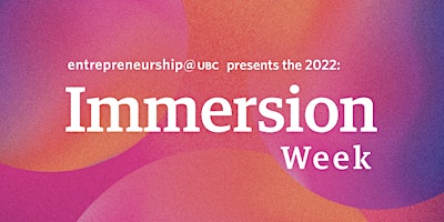 entrepreneurship@UBC Immersion Week 2022