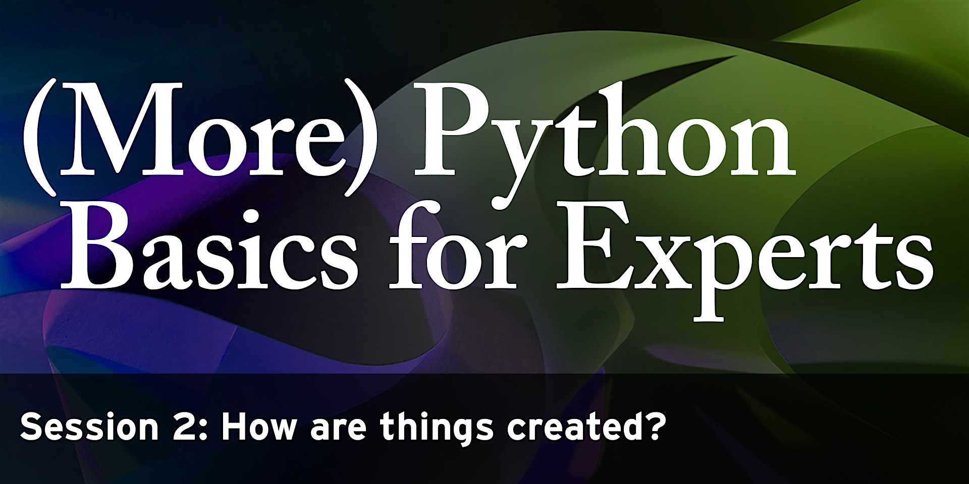 FRI, AUG 12, 2022 - (More) Python Basics for Experts II - How are things created?