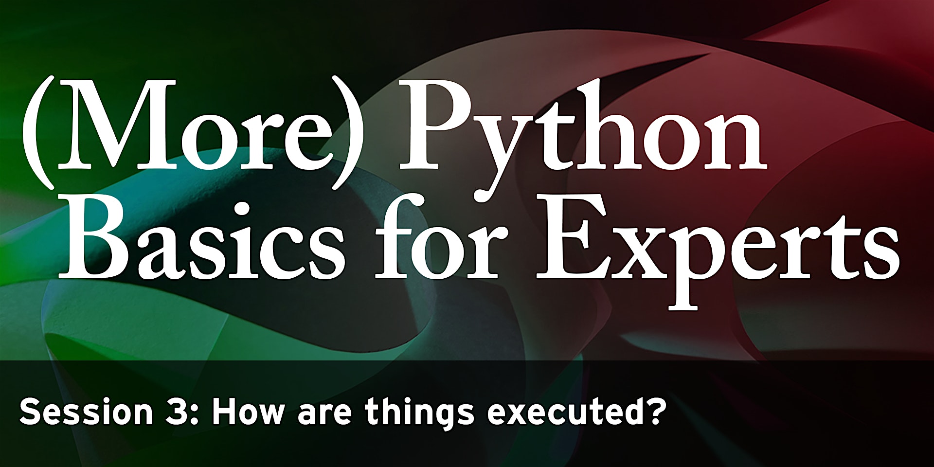 FRI, AUG 19, 2022 - (More) Python Basics for Experts III - How are things executed?