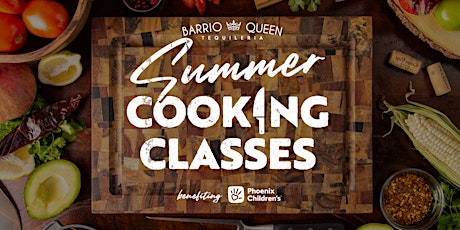 Summer Cooking Class - Hosted by Barrio Queen and PHX Children's Hospital