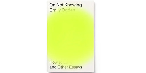 On Not Knowing, with Emily Ogden and Josh Cohen
