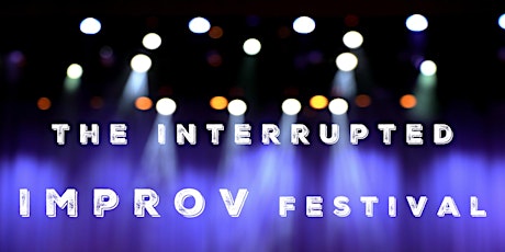 The Interrupted Improv Festival - Friday, July 14th @ 8PM primary image