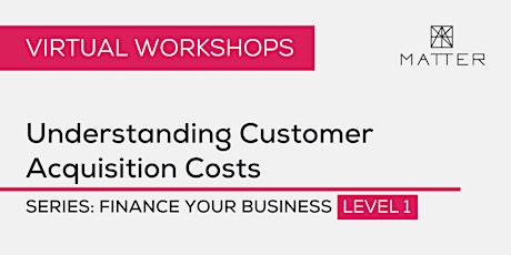 MATTER Workshop: Understanding Customer Acquisition Costs