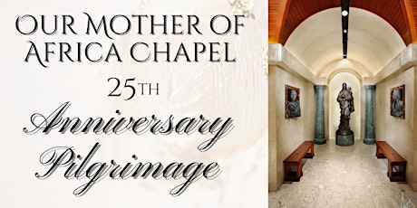 Our Mother of Africa Chapel 25th Anniversary Pilgrimage