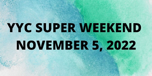 YYC Super Weekend November 2022