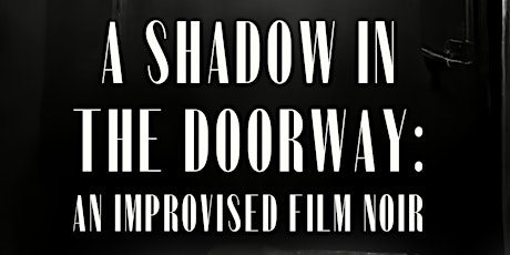 A Shadow in the Doorway: An Improvised Film Noir