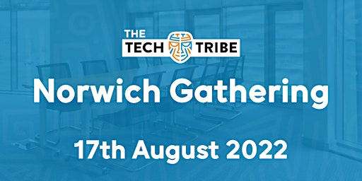 The Tech Tribe Norwich Meetup - August 2022