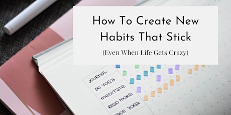 How To Create New Habits That Stick (Even When Life Gets Crazy)