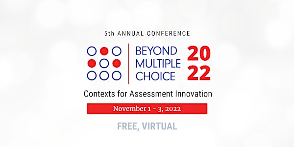 Beyond Multiple Choice 2022: Contexts for Assessment Innovation