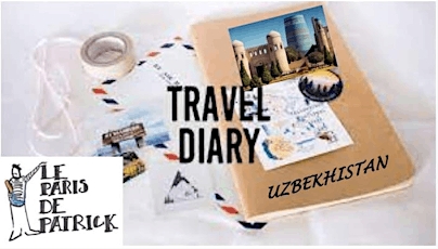 Patrick's Travel diaries n°1 UZBEKISTAN it is a Home Live Show from Paris