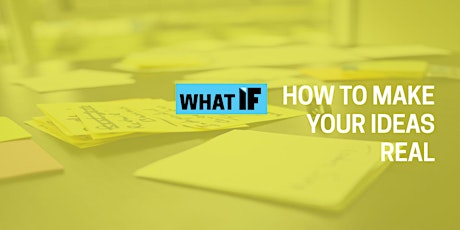 What IF: How to Make Your Ideas Real primary image