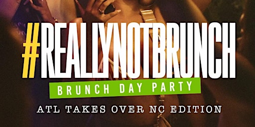 #NotReallyABrunch brunch day party ( ATL INVADES NC)